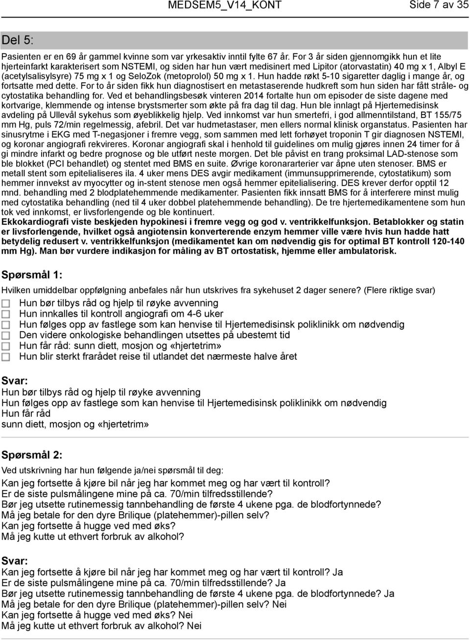 (metoprolol) 50 mg x 1. Hun hadde røkt 5-10 sigaretter daglig i mange år, og fortsatte med dette.