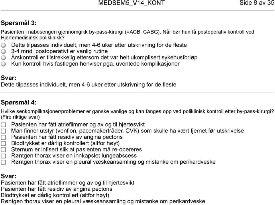 postoperativt er vanlig rutine Årskontroll er tilstrekkelig ettersom det var helt ukomplisert sykehusforløp Kun kontroll hvis fastlegen henviser pga.