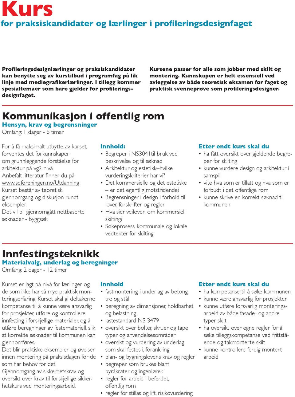 Kunnskapen er helt essensiell ved avleggelse av både teoretisk eksamen for faget og praktisk svenneprøve som profileringsdesigner.