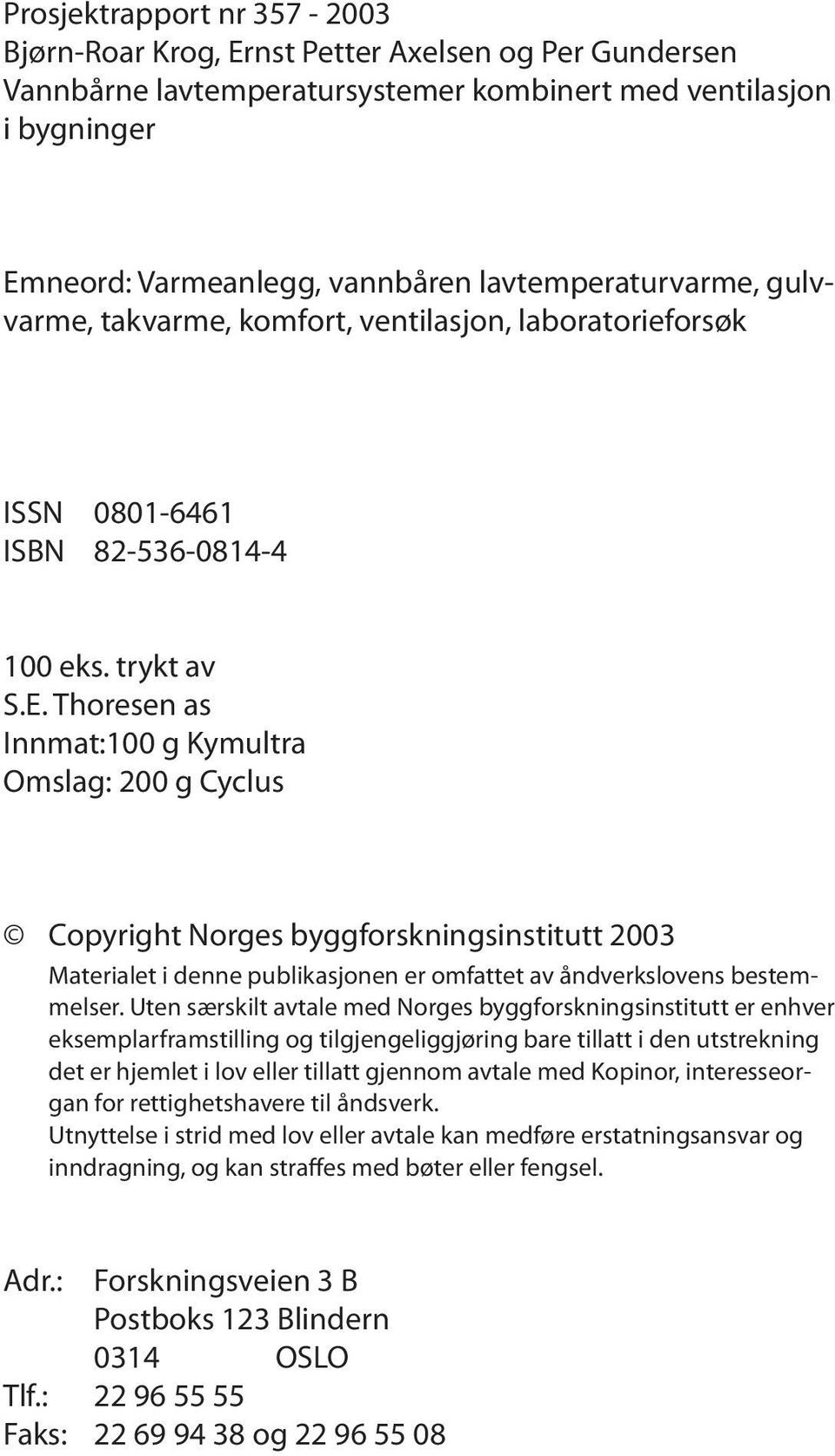 Thoresen as Innmat:100 g Kymultra Omslag: 200 g Cyclus Copyright Norges byggforskningsinstitutt 2003 Materialet i denne publikasjonen er omfattet av åndverkslovens bestemmelser.