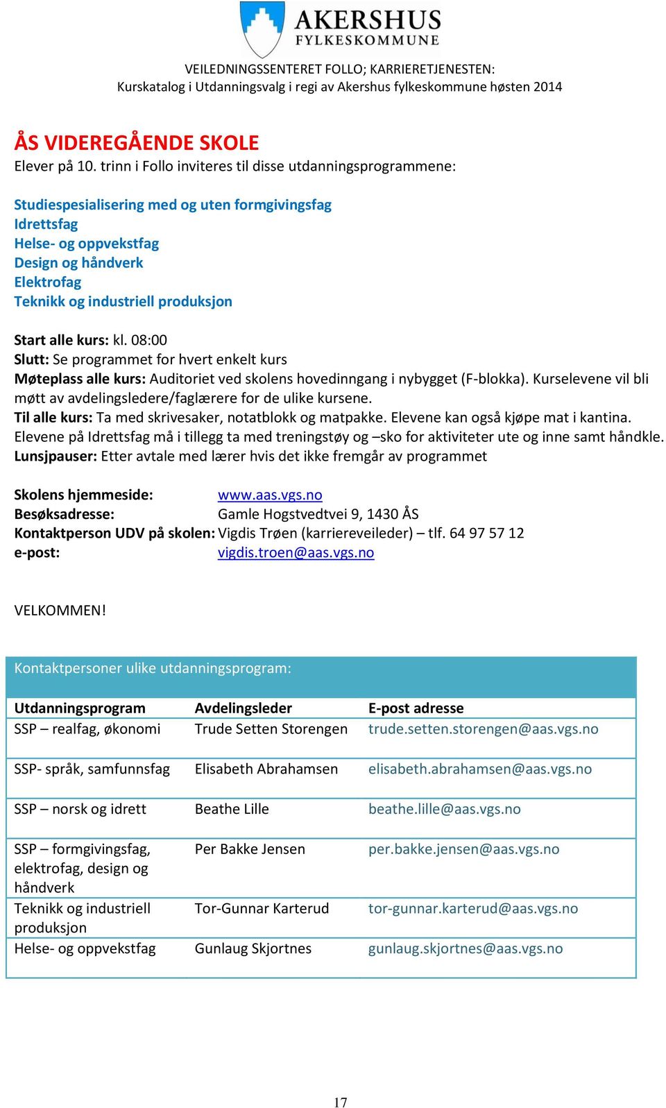 produksjon Start alle kurs: kl. 08:00 Slutt: Se programmet for hvert enkelt kurs Møteplass alle kurs: ved skolens hovedinngang i nybygget (F-blokka).