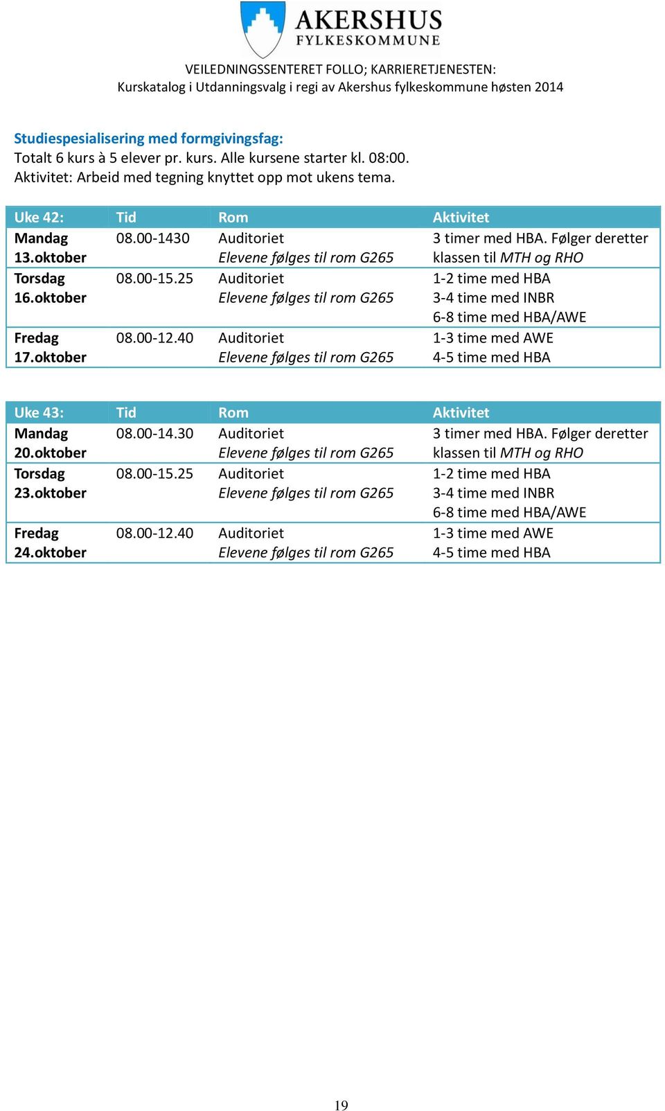 25 Elevene følges til rom G265 1-2 time med HBA 3-4 time med INBR 6-8 time med HBA/AWE Fredag 17.oktober 12.