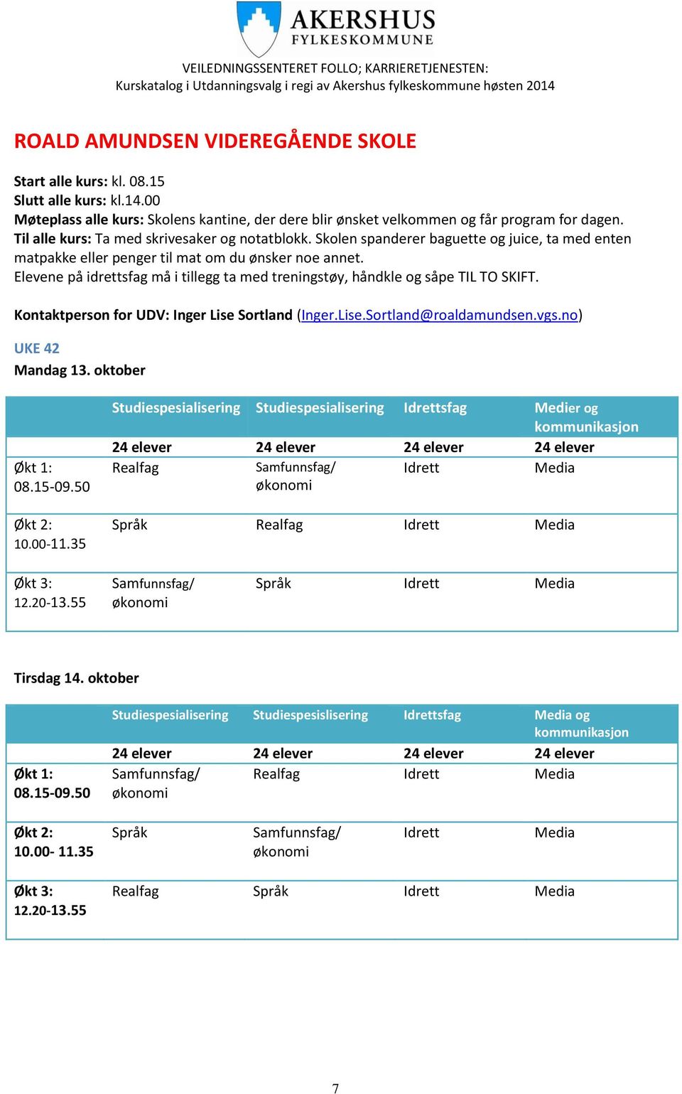 Elevene på idrettsfag må i tillegg ta med treningstøy, håndkle og såpe TIL TO SKIFT. Kontaktperson for UDV: Inger Lise Sortland (Inger.Lise.Sortland@roaldamundsen.vgs.no) UKE 42 Mandag 13.