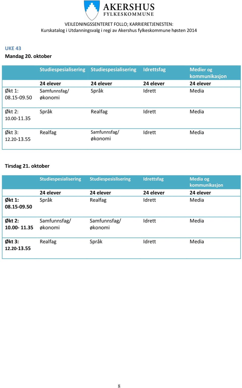 økonomi Språk Realfag Idrett Media Økt 3: 12.20-13.55 Realfag Samfunnsfag/ økonomi Idrett Media Tirsdag 21. oktober Økt 1: 08.15-09.