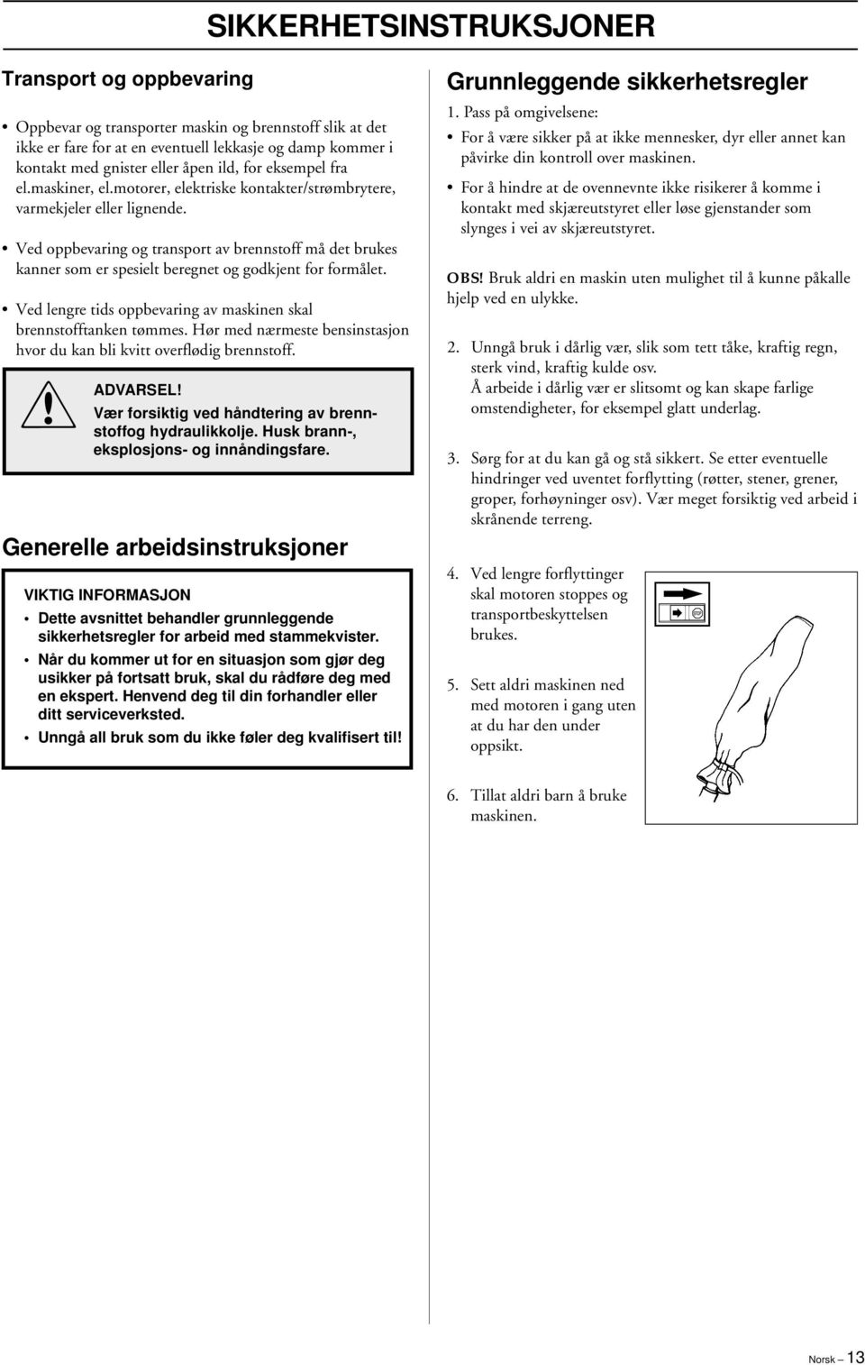 Ved oppbevaring og transport av brennstoff må det brukes kanner som er spesielt beregnet og godkjent for formålet. Ved lengre tids oppbevaring av maskinen skal brennstofftanken tømmes.