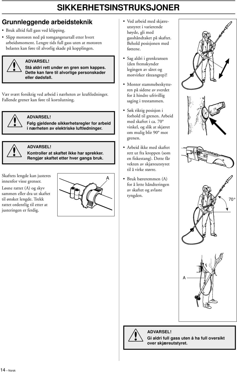 Vær svært forsiktig ved arbeid i nærheten av kraftledninger. Fallende grener kan føre til kortslutning. Ved arbeid med skjæreutstyret i varierende høyde, gli med gasshåndtaket på skaftet.