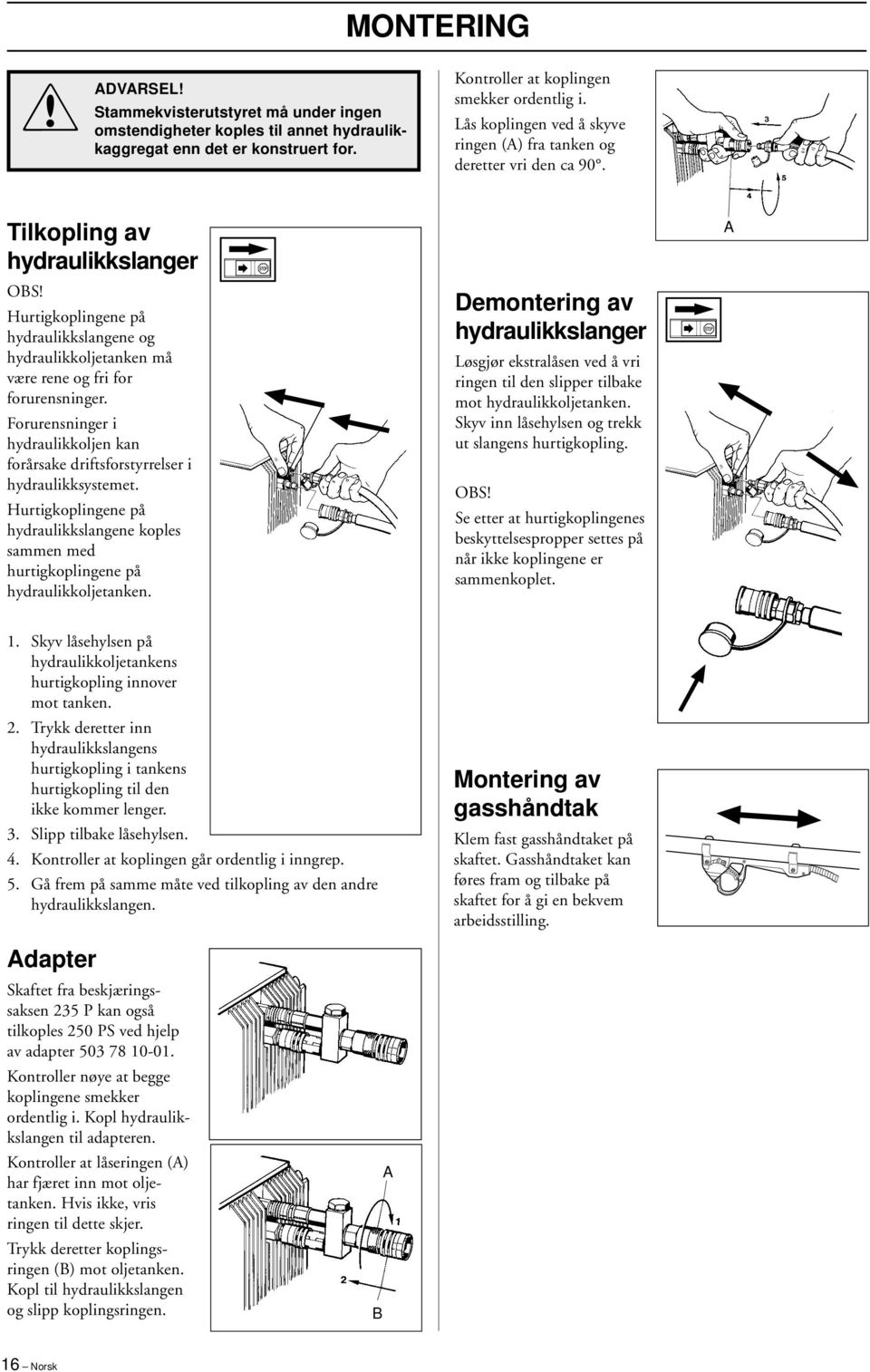 Tilkopling av hydraulikkslanger OBS Hurtigkoplingene på hydraulikkslangene og hydraulikkoljetanken må være rene og fri for forurensninger.