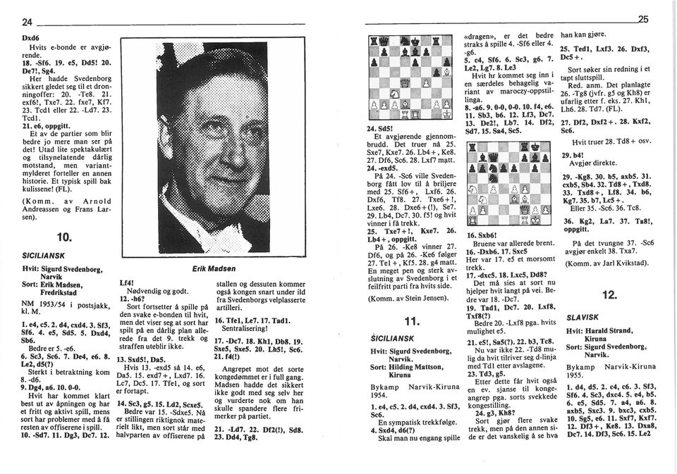 Et typsk spll bak kulssene! (FL). (Komm. av Arnold Andreassen og Frans Lar sen). 10. SICILIA NSK Hvt: Sgurd Svedenborg, Sort: Erk Madsen, Fredrkstad NM 1953/54 postsjakk kl. M. 1. e4, c5. 2. d4, cxd4.