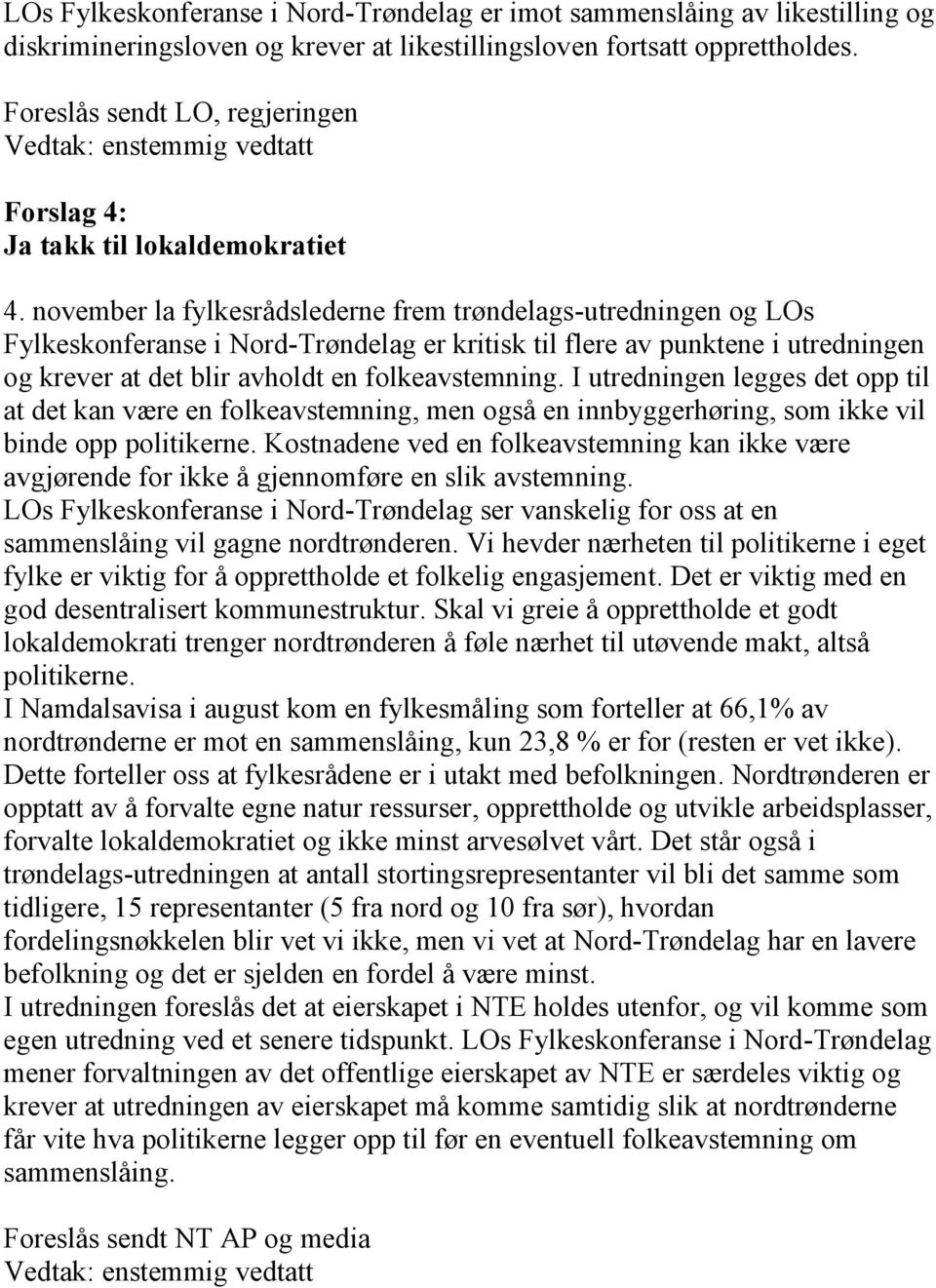 november la fylkesrådslederne frem trøndelags-utredningen og LOs Fylkeskonferanse i Nord-Trøndelag er kritisk til flere av punktene i utredningen og krever at det blir avholdt en folkeavstemning.