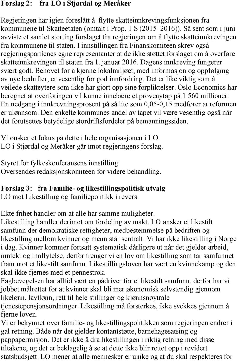 I innstillingen fra Finanskomiteen skrev også regjeringspartienes egne representanter at de ikke støttet forslaget om å overføre skatteinnkrevingen til staten fra 1. januar 2016.