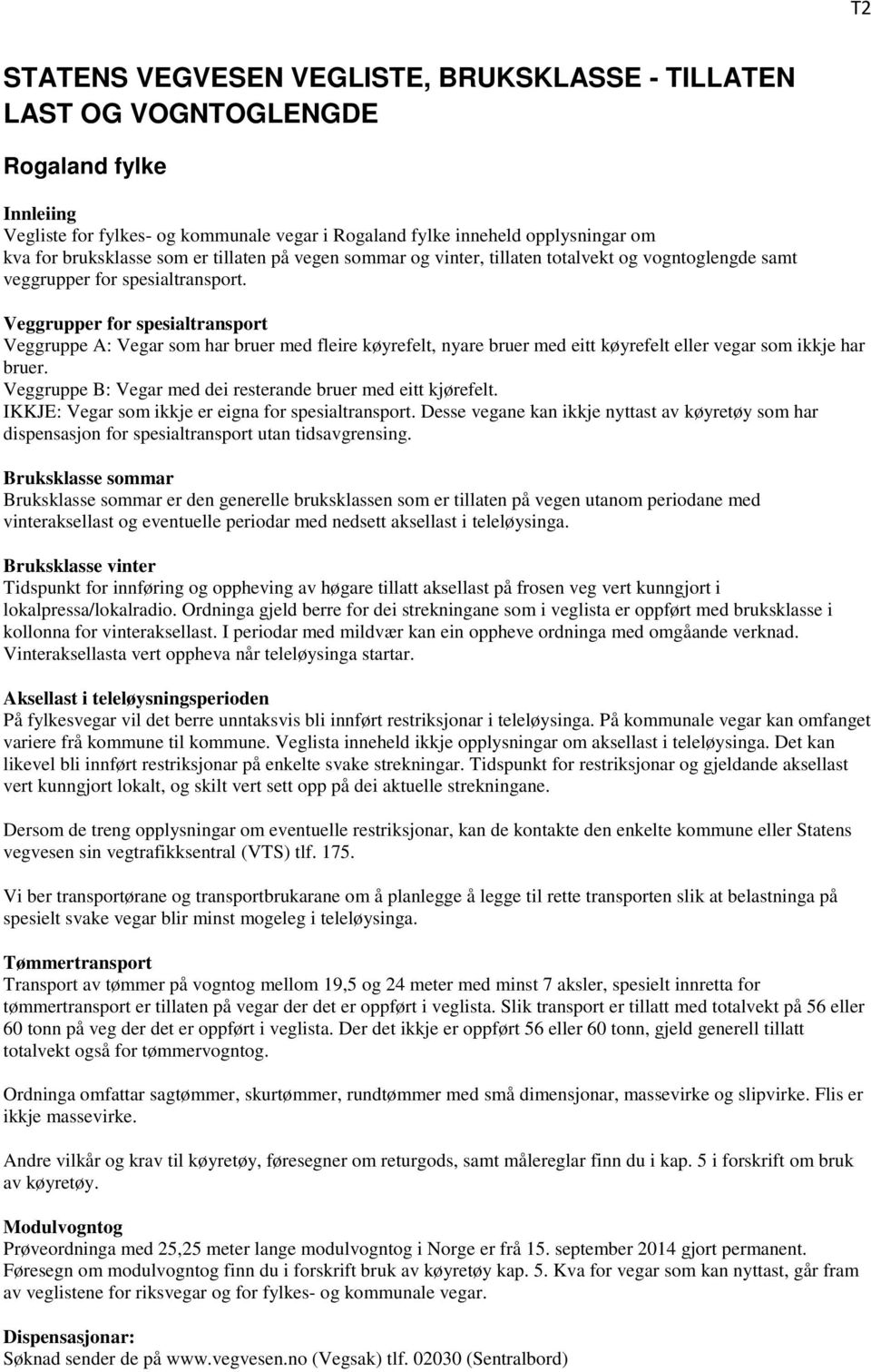 r for spesialtransport : ar som har bruer med fleire køyrefelt, nyare bruer med eitt køyrefelt eller vegar som ikkje har bruer. B: ar med dei resterande bruer med eitt kjørefelt.