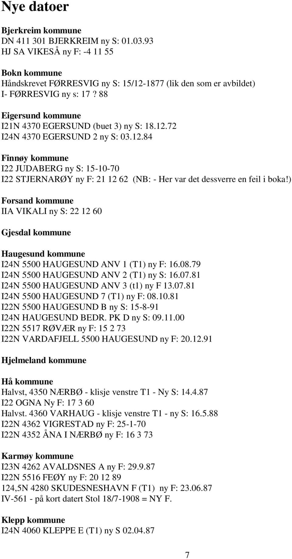 ) Forsand kommune IIA VIKALI ny S: 22 12 60 Gjesdal kommune Haugesund kommune I24N 5500 HAUGESUND ANV 1 (T1) ny F: 16.08.79 I24N 5500 HAUGESUND ANV 2 (T1) ny S: 16.07.