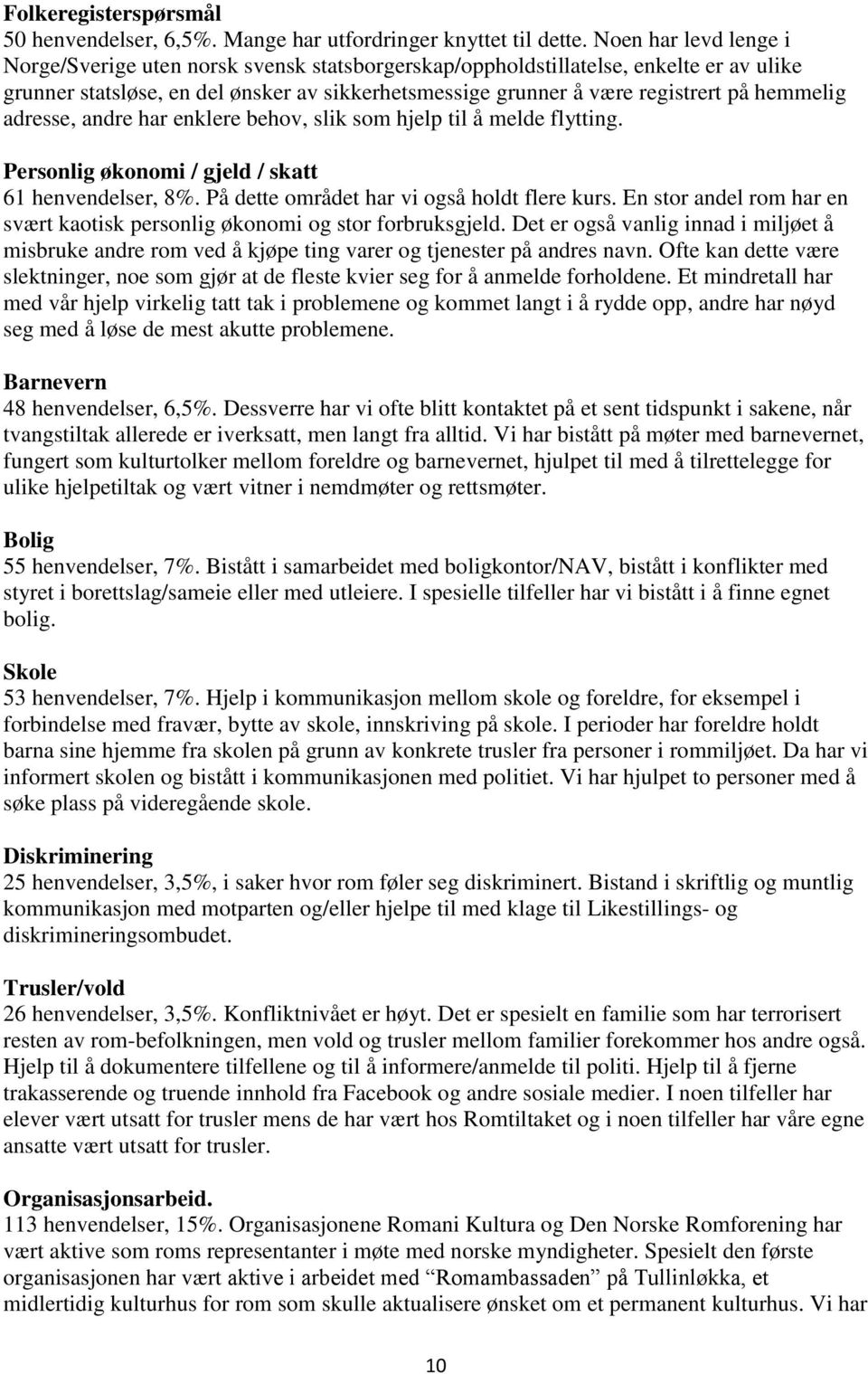 hemmelig adresse, andre har enklere behov, slik som hjelp til å melde flytting. Personlig økonomi / gjeld / skatt 61 henvendelser, 8%. På dette området har vi også holdt flere kurs.