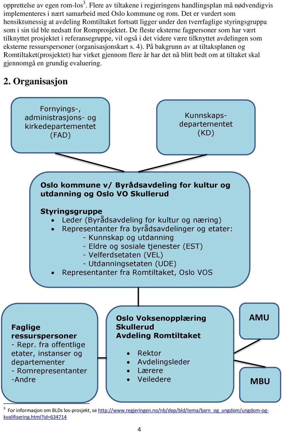 De fleste eksterne fagpersoner som har vært tilknyttet prosjektet i referansegruppe, vil også i det videre være tilknyttet avdelingen som eksterne ressurspersoner (organisasjonskart s. 4).