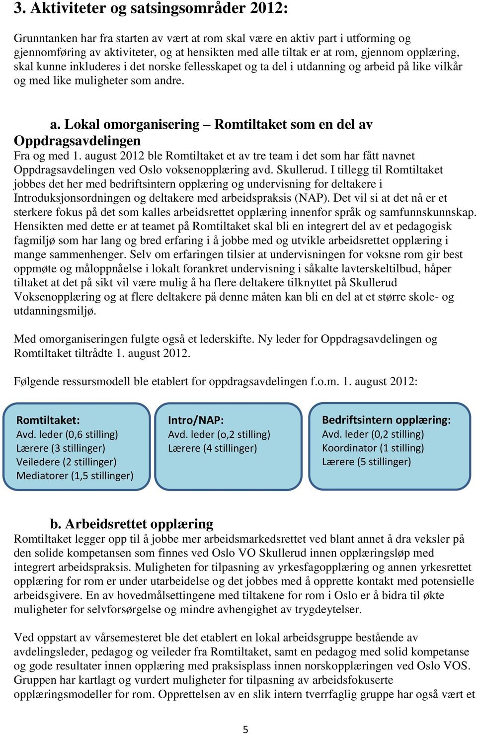 august 2012 ble Romtiltaket et av tre team i det som har fått navnet Oppdragsavdelingen ved Oslo voksenopplæring avd. Skullerud.