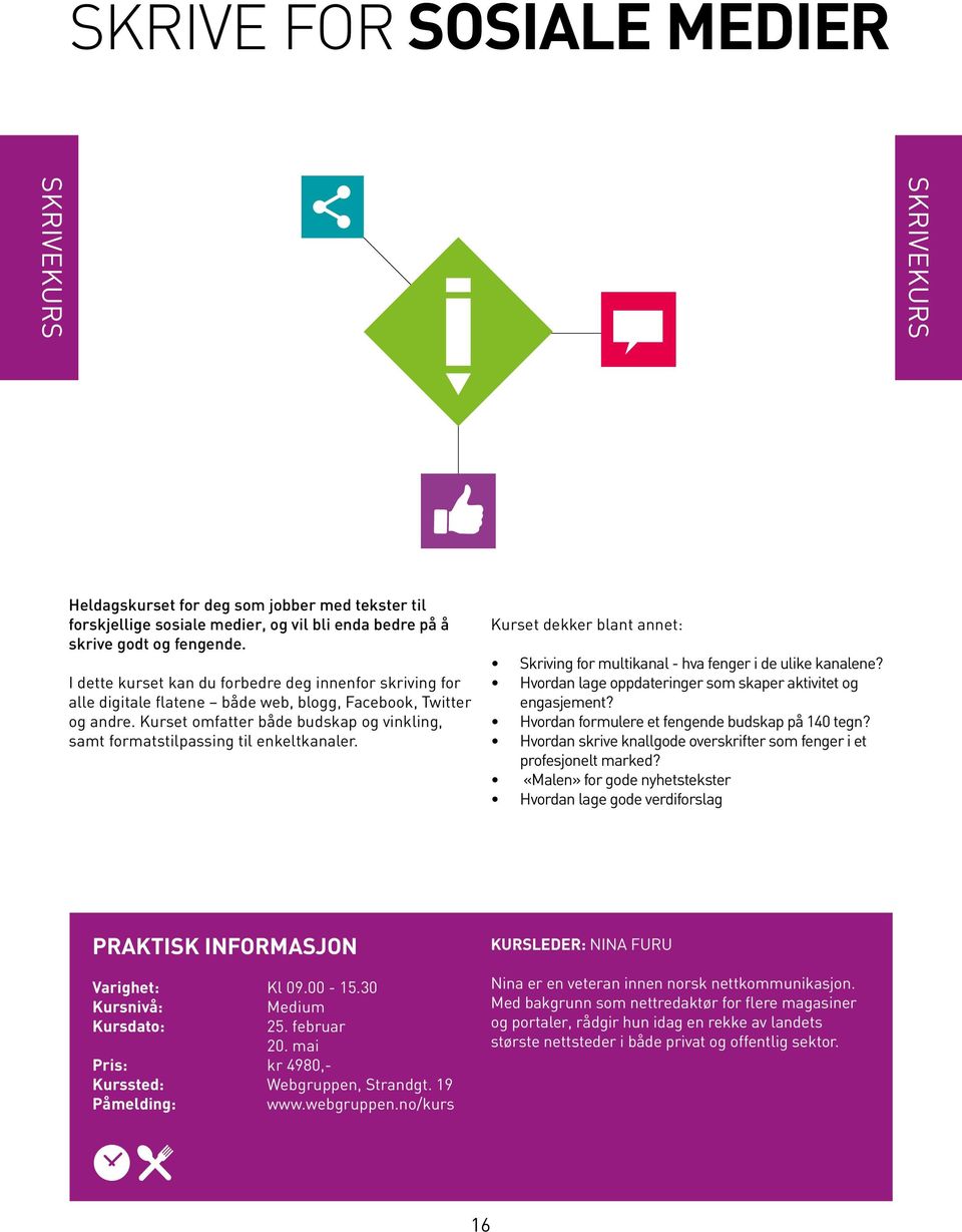 Kurset omfatter både budskap og vinkling, samt formatstilpassing til enkeltkanaler. Skriving for multikanal - hva fenger i de ulike kanalene?