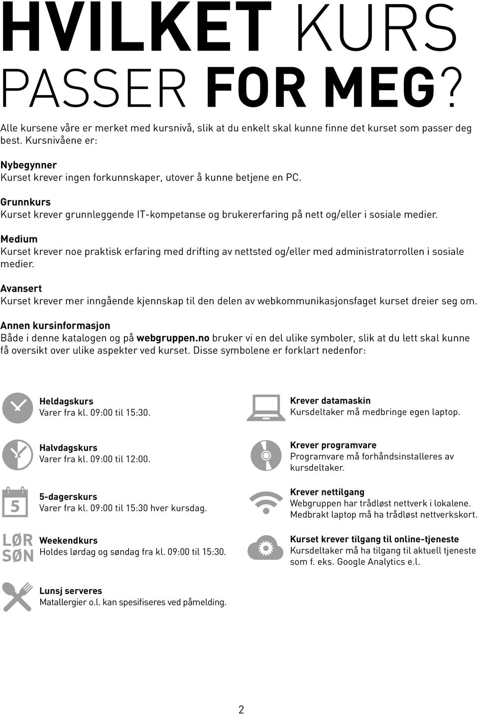 Medium Kurset krever noe praktisk erfaring med drifting av nettsted og/eller med administratorrollen i sosiale medier.