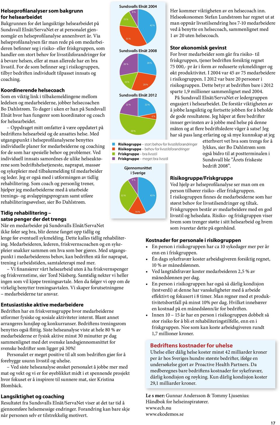 en bra livsstil. For de som befinner seg i risikogruppen, tilbyr bedriften individuelt tilpasset innsats og coaching.