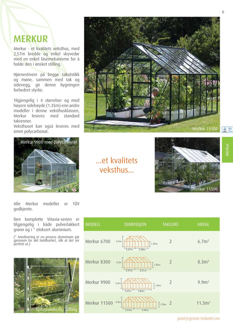 35m) enn andre modeller i denne veksthusklassen, Merkur leveres med standard takrenner. Veksthuset kan også leveres med 6mm polycarbonat. Merkur 11500 Merkur 9900 med polycarbonat.