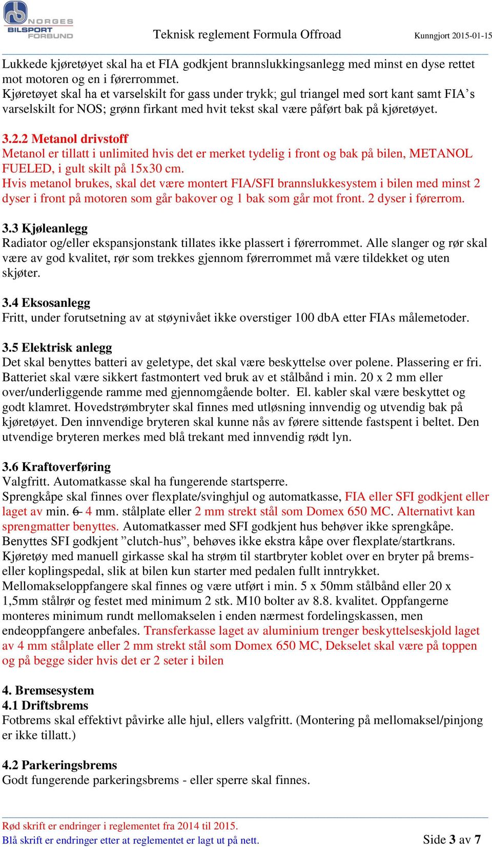 2 Metanol drivstoff Metanol er tillatt i unlimited hvis det er merket tydelig i front og bak på bilen, METANOL FUELED, i gult skilt på 15x30 cm.