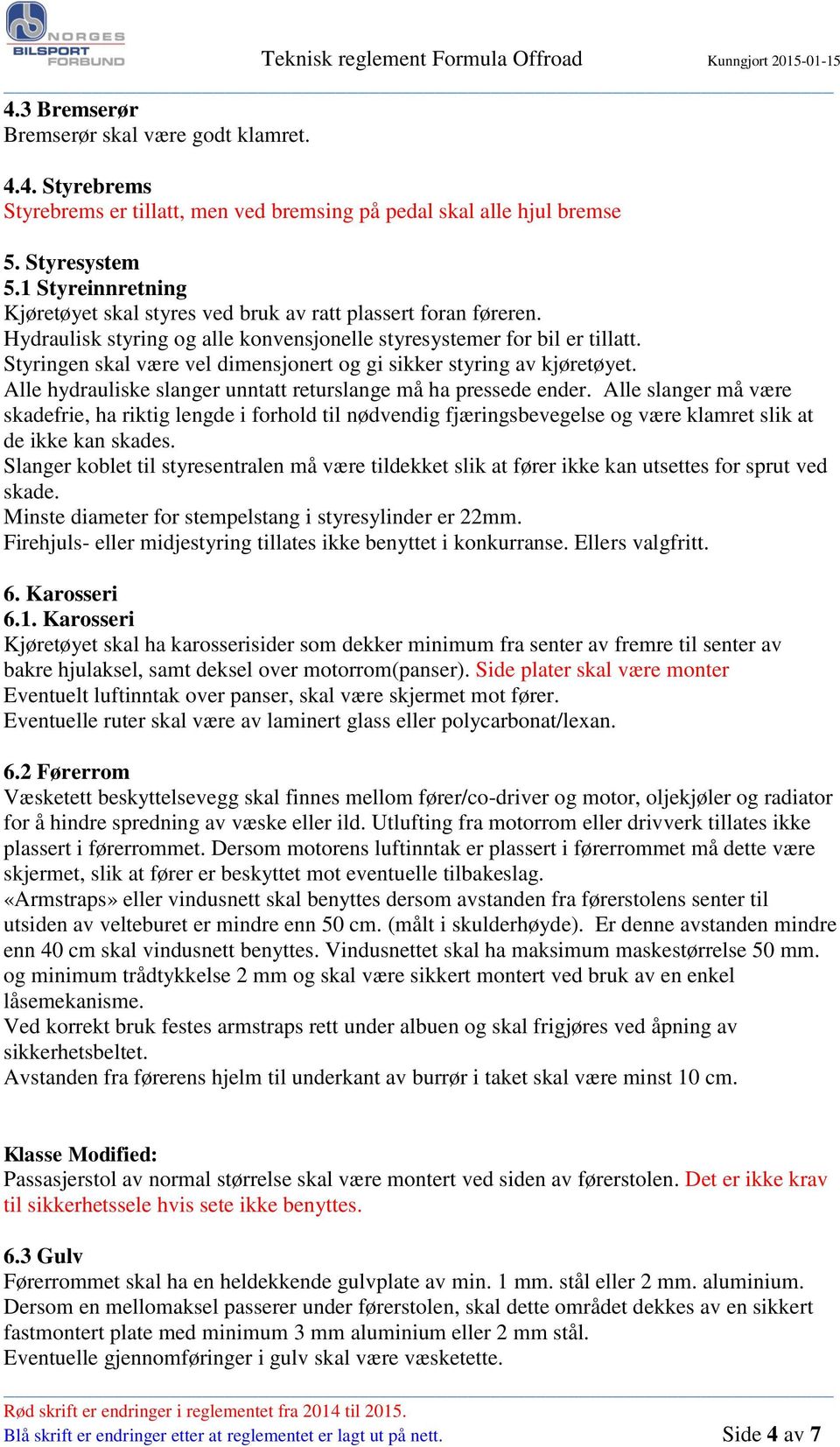 Styringen skal være vel dimensjonert og gi sikker styring av kjøretøyet. Alle hydrauliske slanger unntatt returslange må ha pressede ender.