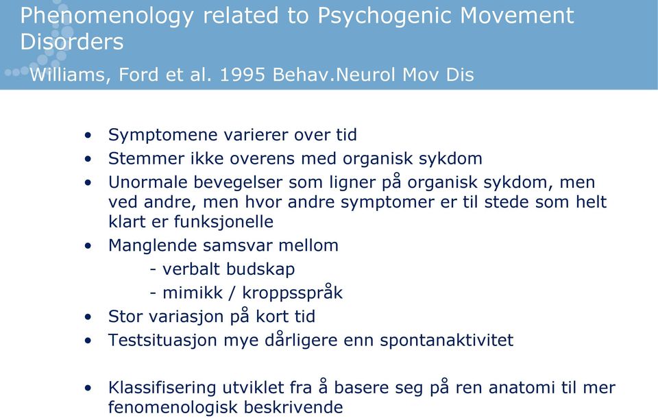 men ved andre, men hvor andre symptomer er til stede som helt klart er funksjonelle Manglende samsvar mellom - verbalt budskap - mimikk