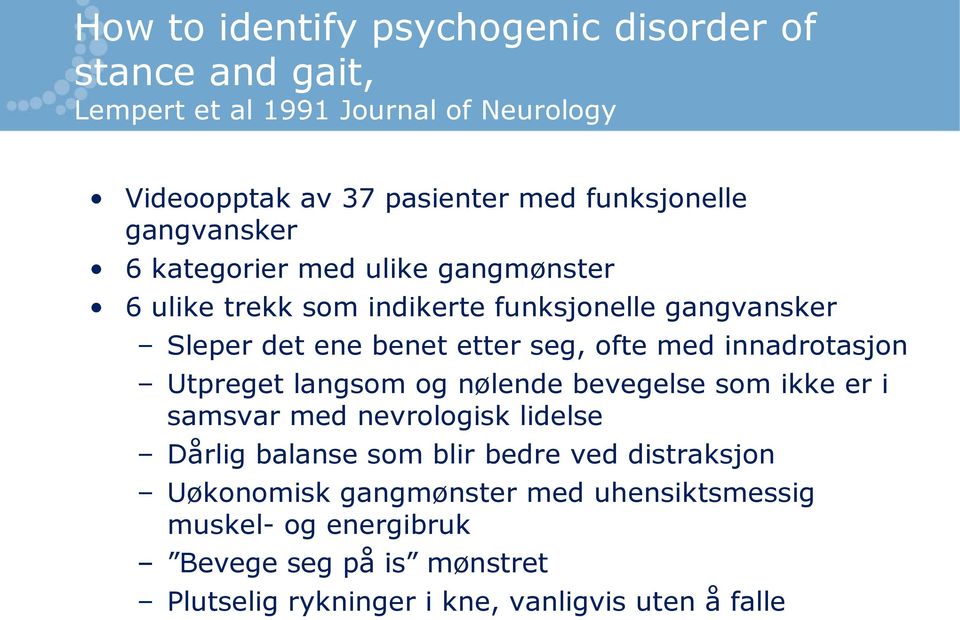 innadrotasjon Utpreget langsom og nølende bevegelse som ikke er i samsvar med nevrologisk lidelse Dårlig balanse som blir bedre ved