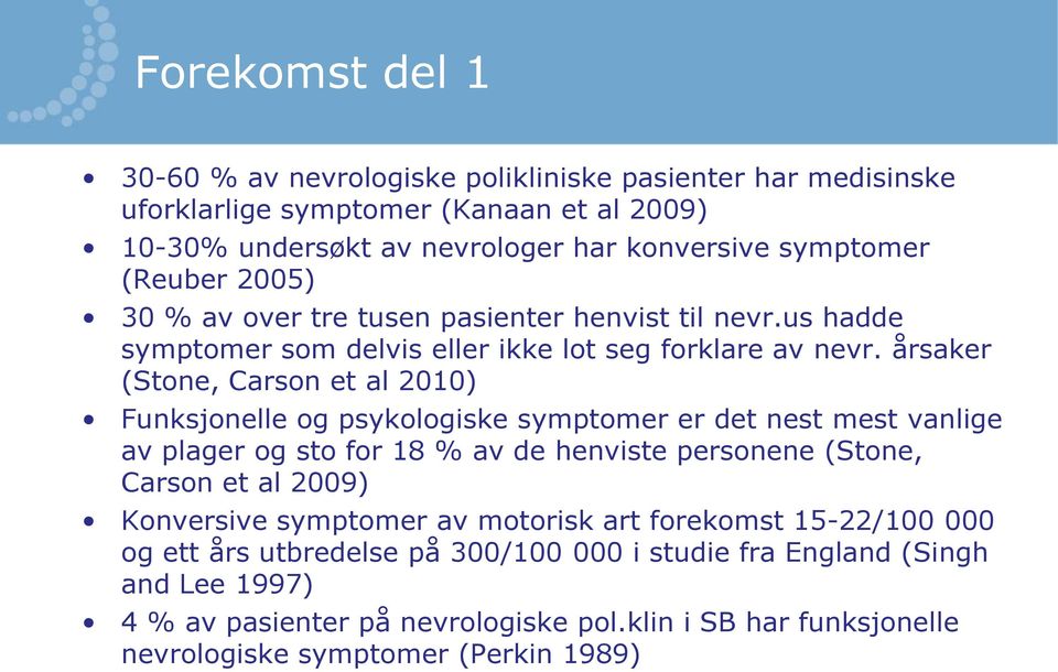 årsaker (Stone, Carson et al 2010) Funksjonelle og psykologiske symptomer er det nest mest vanlige av plager og sto for 18 % av de henviste personene (Stone, Carson et al 2009)