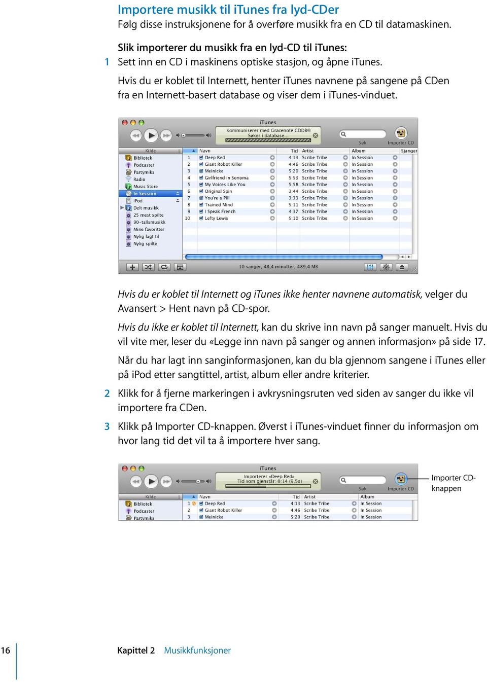 Hvis du er koblet til Internett, henter itunes navnene på sangene på CDen fra en Internett-basert database og viser dem i itunes-vinduet.