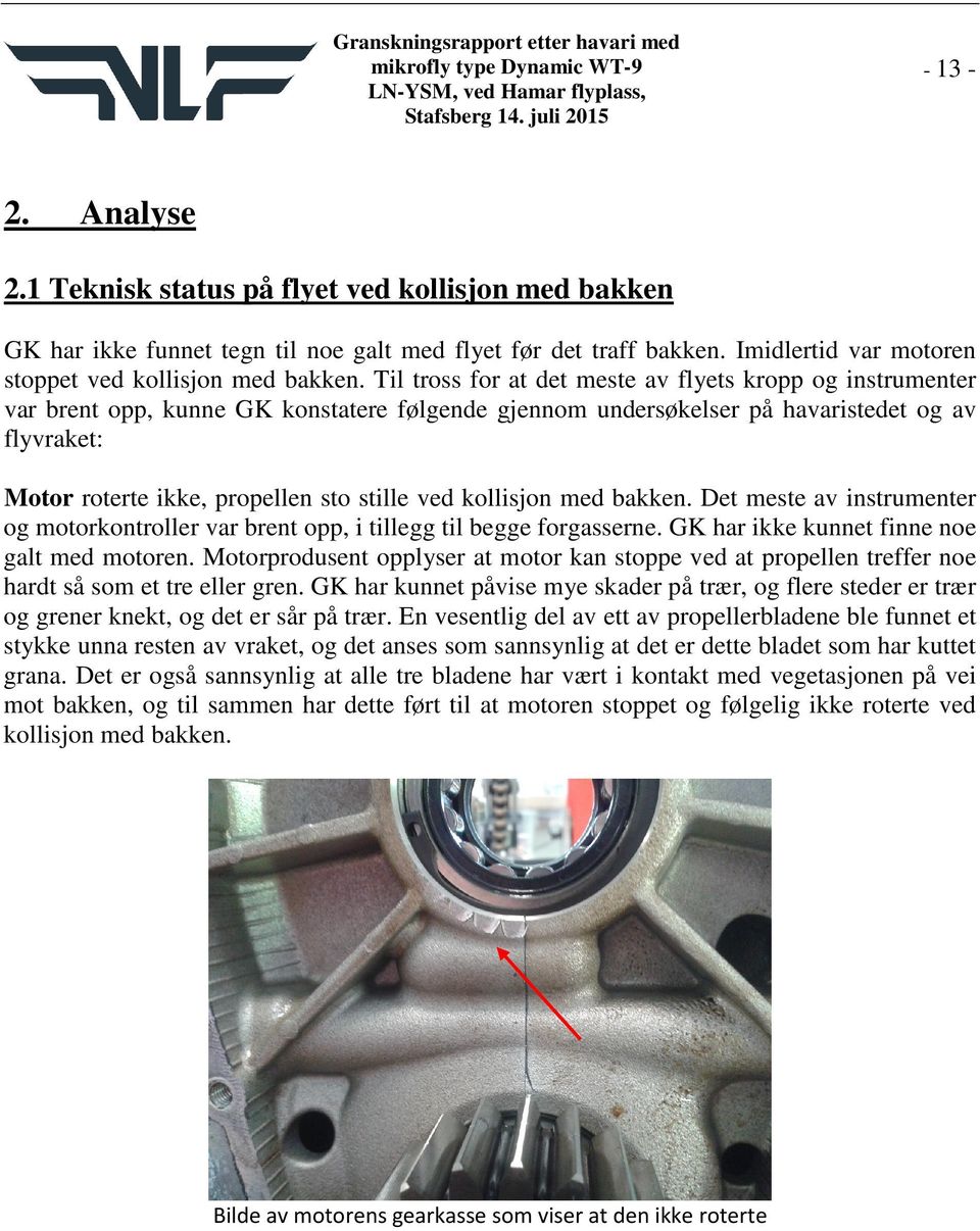 ved kollisjon med bakken. Det meste av instrumenter og motorkontroller var brent opp, i tillegg til begge forgasserne. GK har ikke kunnet finne noe galt med motoren.