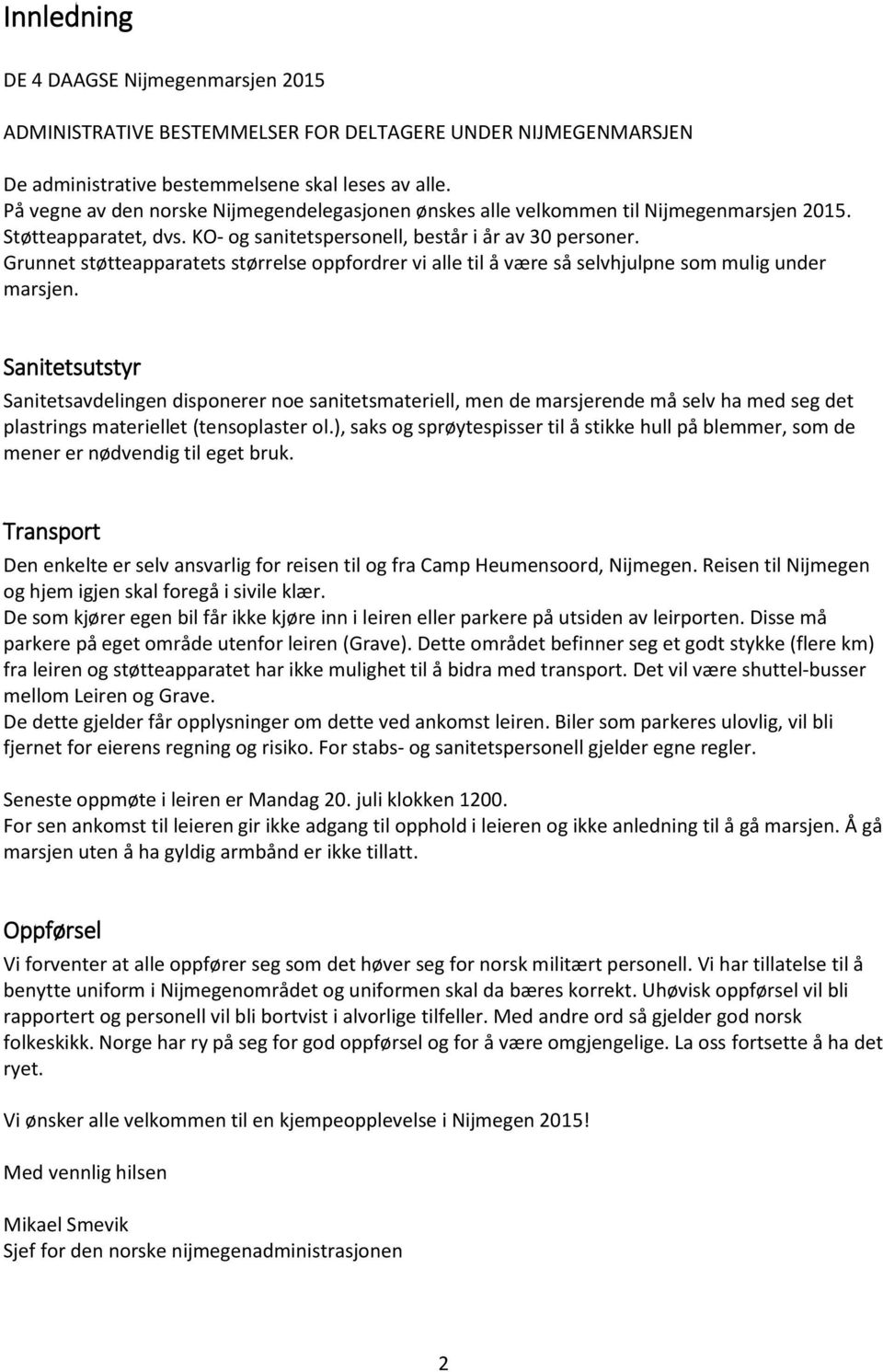 Grunnet støtteapparatets størrelse oppfordrer vi alle til å være så selvhjulpne som mulig under marsjen.