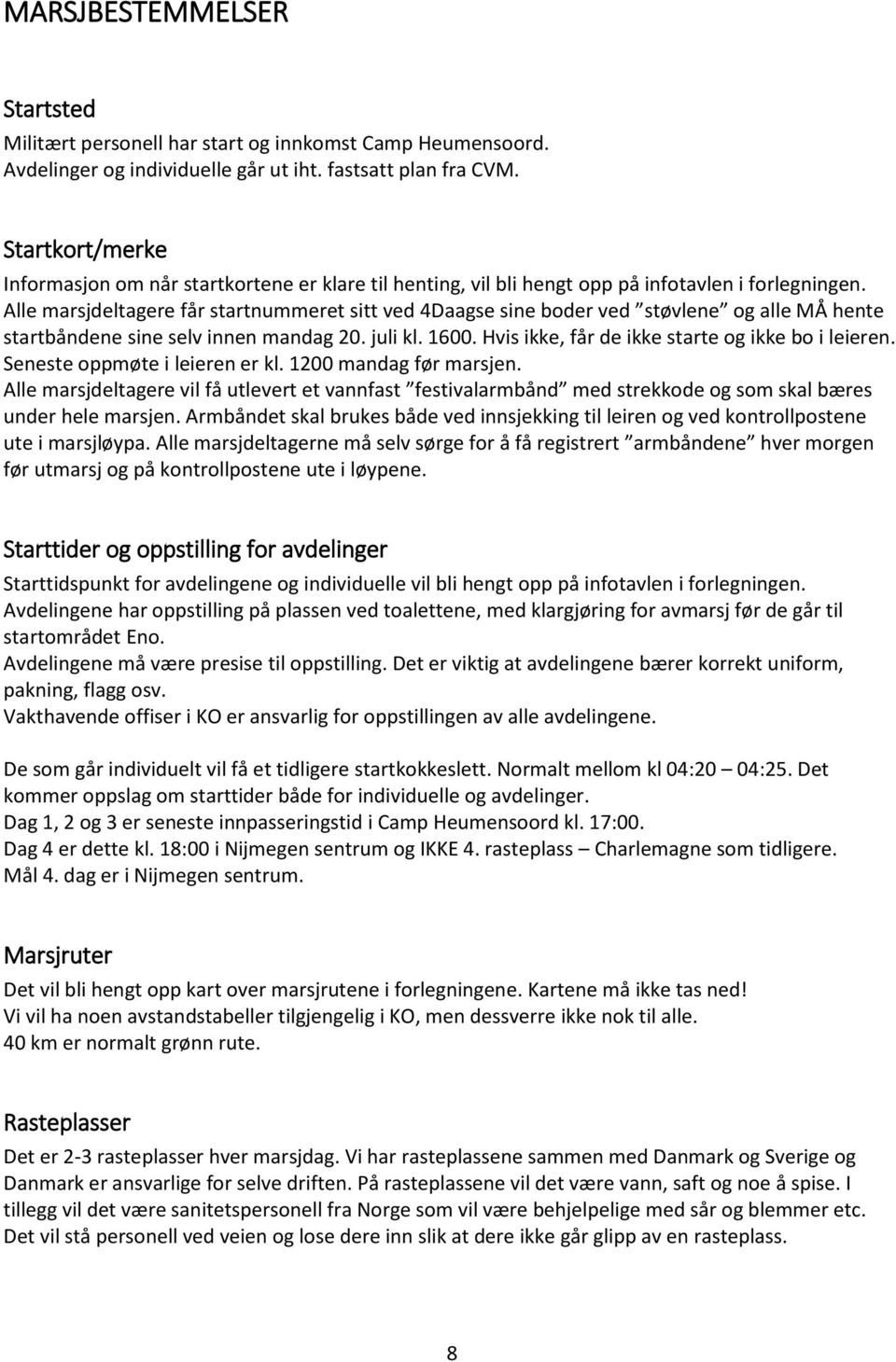 Alle marsjdeltagere får startnummeret sitt ved 4Daagse sine boder ved støvlene og alle MÅ hente startbåndene sine selv innen mandag 20. juli kl. 1600.