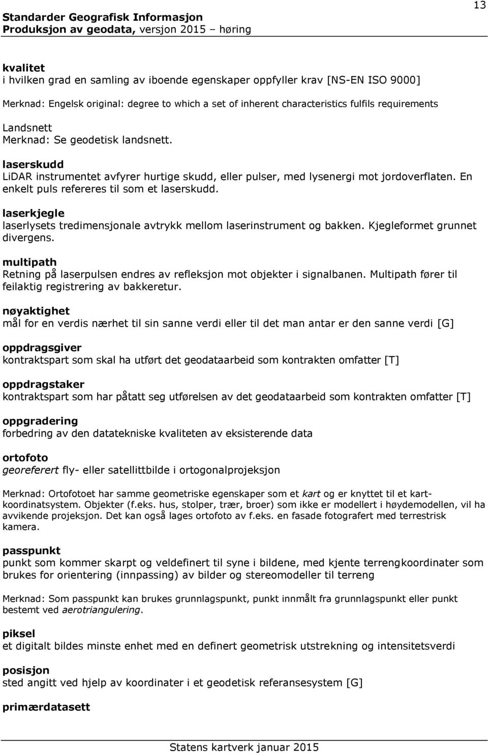 laserkjegle laserlysets tredimensjonale avtrykk mellom laserinstrument og bakken. Kjegleformet grunnet divergens. multipath Retning på laserpulsen endres av refleksjon mot objekter i signalbanen.