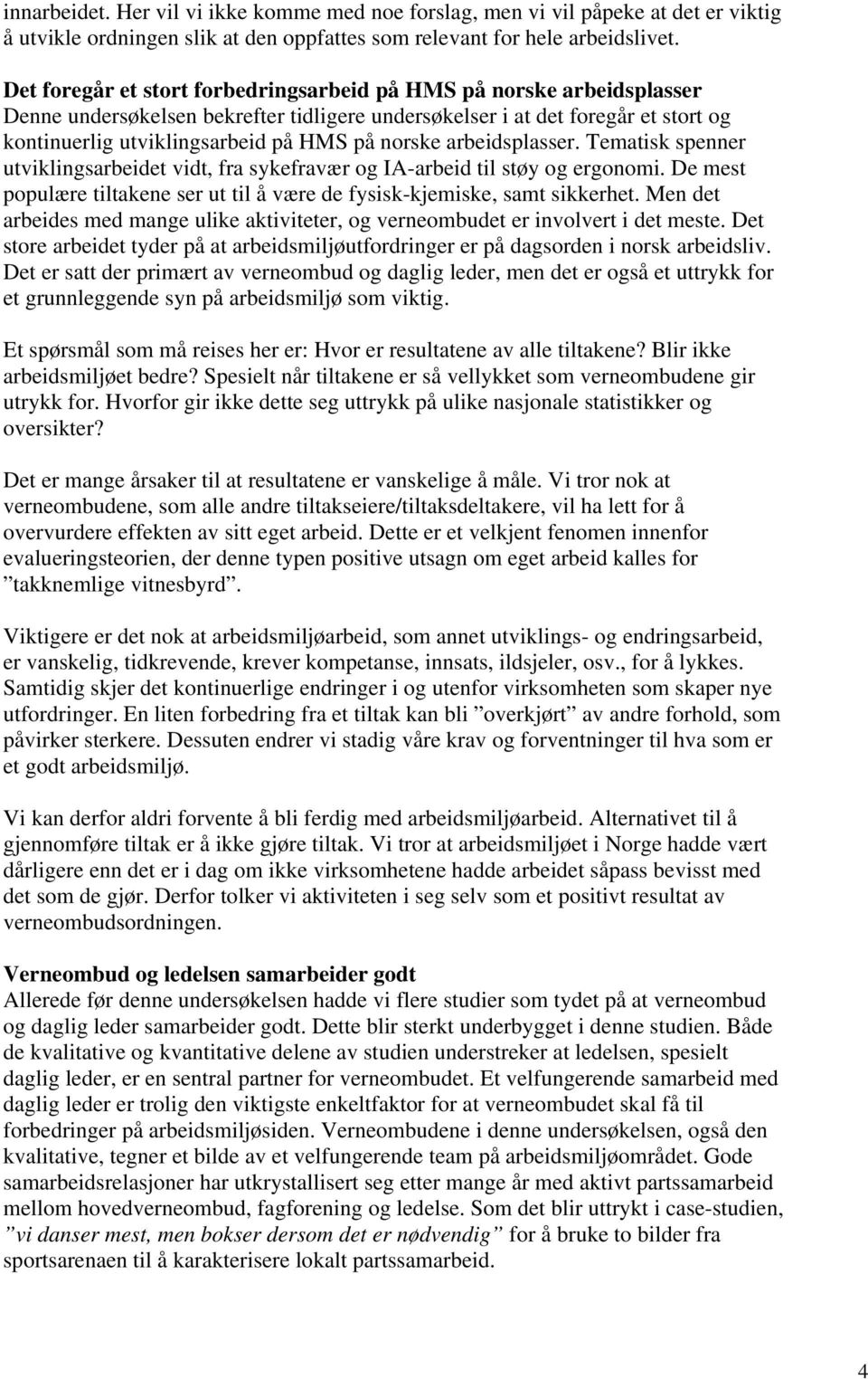 norske arbeidsplasser. Tematisk spenner utviklingsarbeidet vidt, fra sykefravær og IA-arbeid til støy og ergonomi. De mest populære tiltakene ser ut til å være de fysisk-kjemiske, samt sikkerhet.