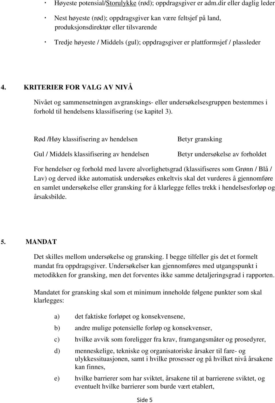 KRITERIER FOR VALG AV NIVÅ Nivået og sammensetningen avgranskings- eller undersøkelsesgruppen bestemmes i forhold til hendelsens klassifisering (se kapitel 3).