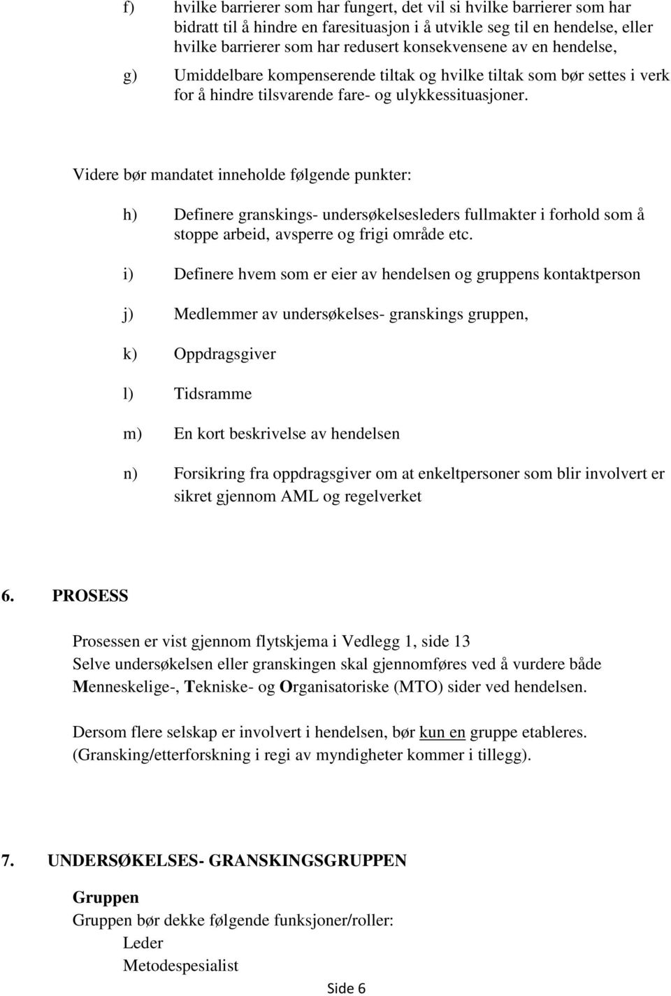 Videre bør mandatet inneholde følgende punkter: h) Definere granskings- undersøkelsesleders fullmakter i forhold som å stoppe arbeid, avsperre og frigi område etc.