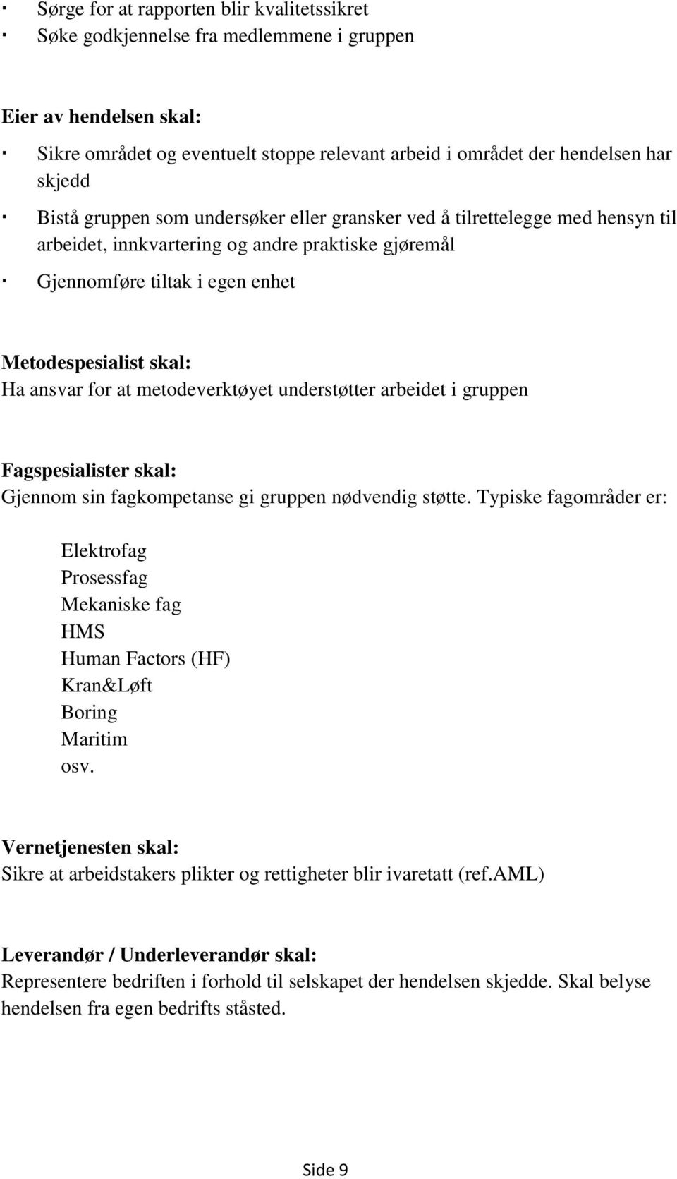 at metodeverktøyet understøtter arbeidet i gruppen Fagspesialister skal: Gjennom sin fagkompetanse gi gruppen nødvendig støtte.