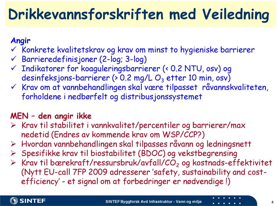 2 mg/l O 3 etter 10 min, osv) Krav om at vannbehandlingen skal være tilpasset råvannskvaliteten, forholdene i nedbørfelt og distribusjonssystemet MEN den angir ikke Krav til stabilitet i