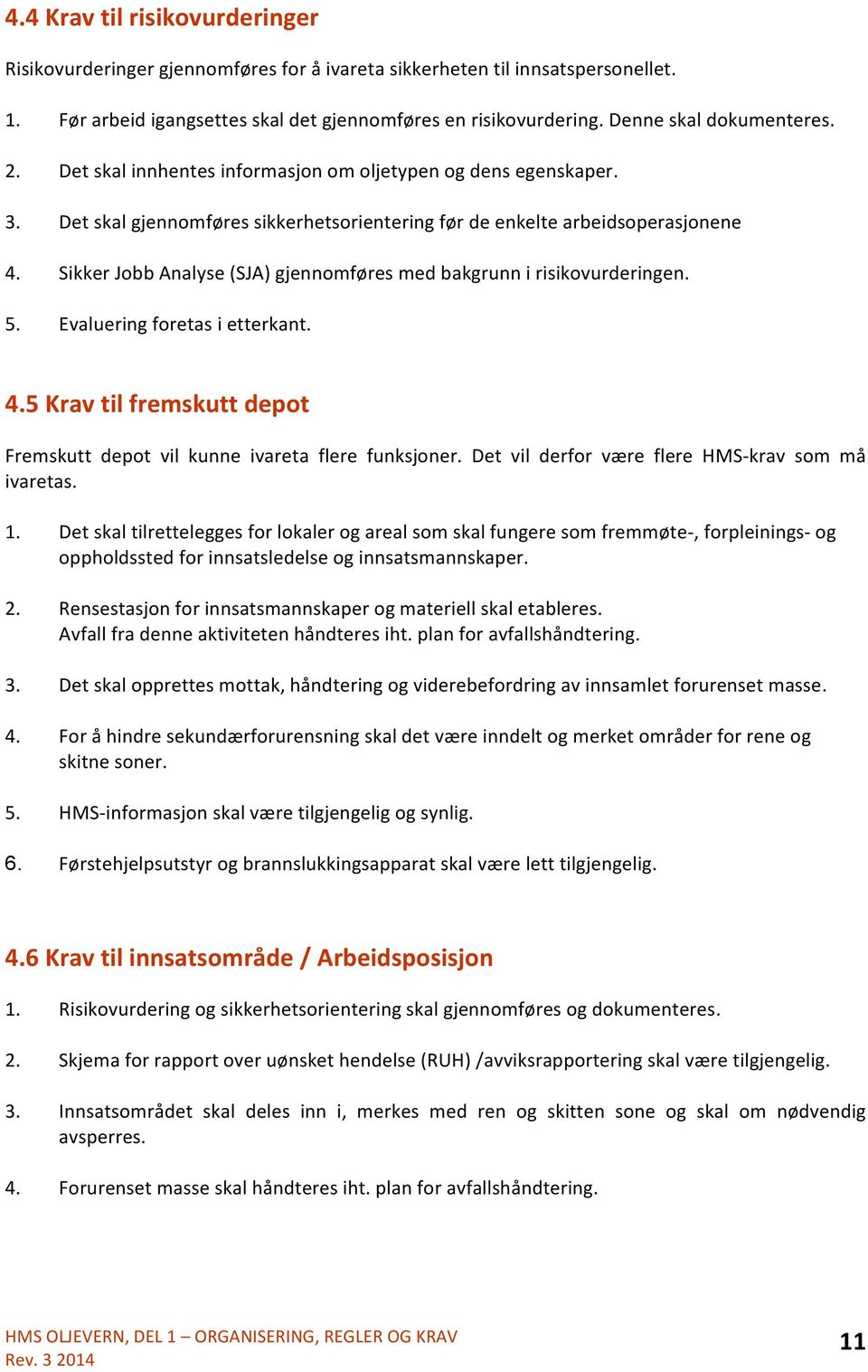 Sikker Jbb Analyse (SJA) gjennmføres med bakgrunn i risikvurderingen. 5. Evaluering fretas i etterkant. 4.5 Krav til fremskutt dept Fremskutt dept vil kunne ivareta flere funksjner.