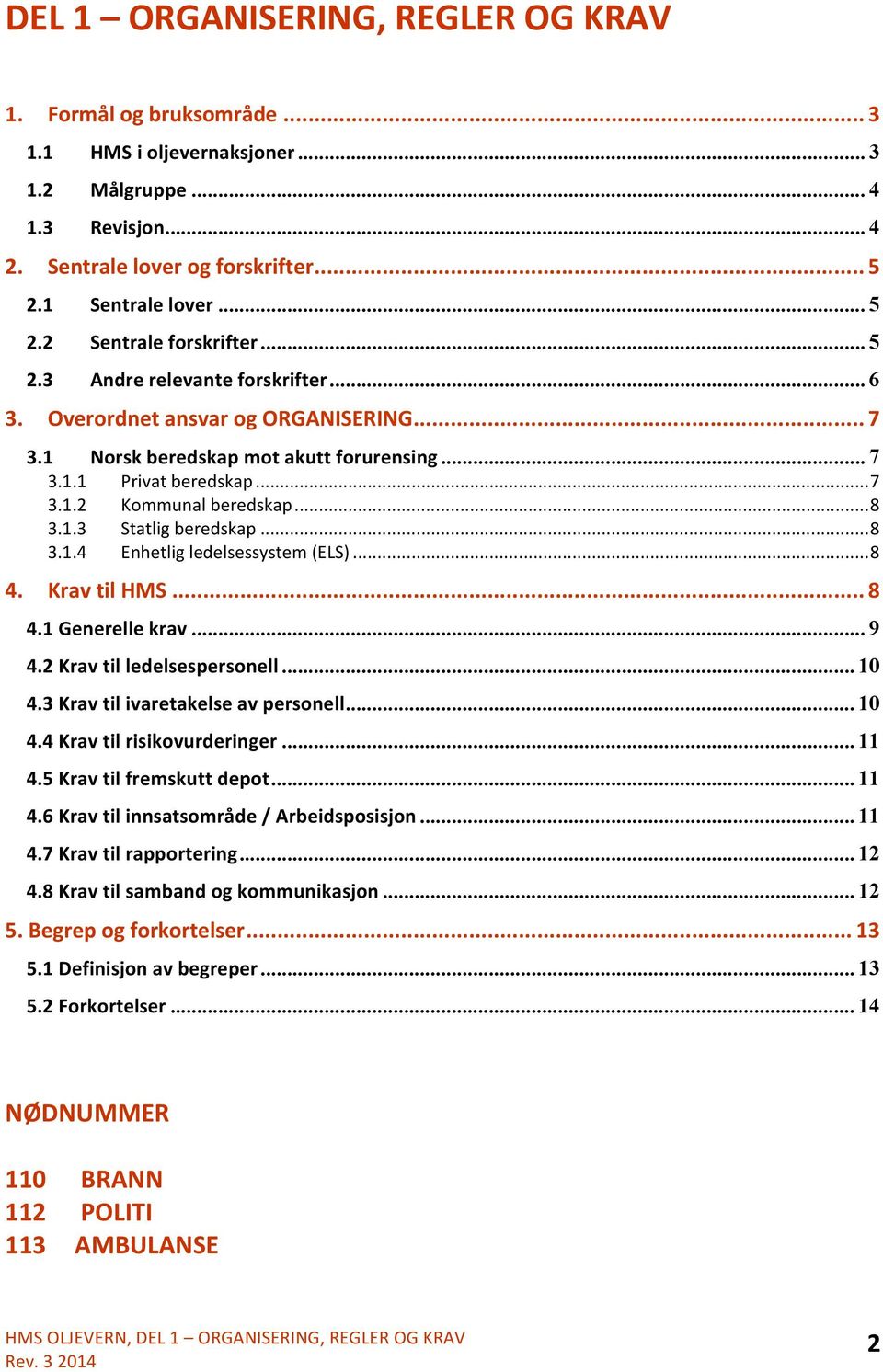 .. 8 3.1.4 Enhetlig ledelsessystem (ELS)... 8 4. Krav til HMS... 8 4.1 Generelle krav... 9 4.2 Krav til ledelsespersnell... 10 4.3 Krav til ivaretakelse av persnell... 10 4.4 Krav til risikvurderinger.