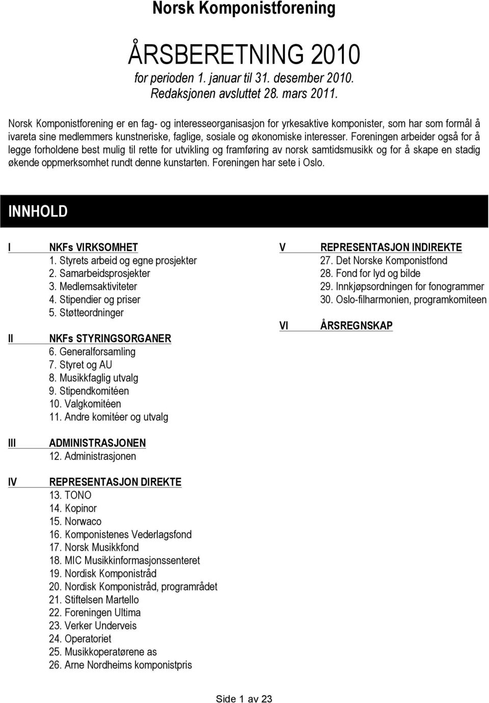 Foreningen arbeider også for å legge forholdene best mulig til rette for utvikling og framføring av norsk samtidsmusikk og for å skape en stadig økende oppmerksomhet rundt denne kunstarten.