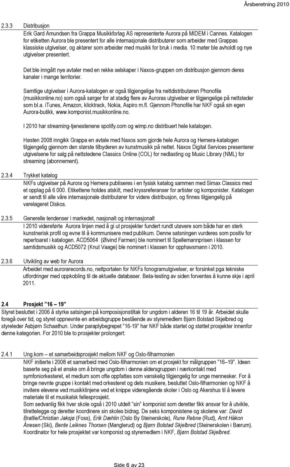 10 møter ble avholdt og nye utgivelser presentert. Det ble inngått nye avtaler med en rekke selskaper i Naxos-gruppen om distribusjon gjennom deres kanaler i mange territorier.