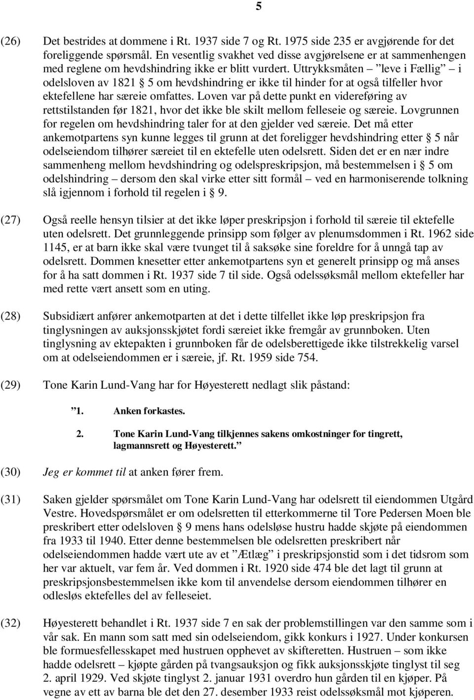 Uttrykksmåten leve i Fællig i odelsloven av 1821 5 om hevdshindring er ikke til hinder for at også tilfeller hvor ektefellene har særeie omfattes.