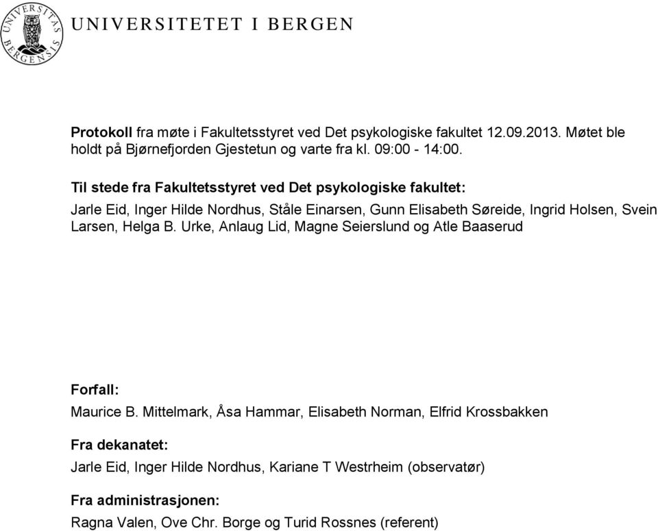 Til stede fra Fakultetsstyret ved Det psykologiske fakultet: Jarle Eid, Inger Hilde Nordhus, Ståle Einarsen, Gunn Elisabeth Søreide, Ingrid Holsen, Svein Larsen,