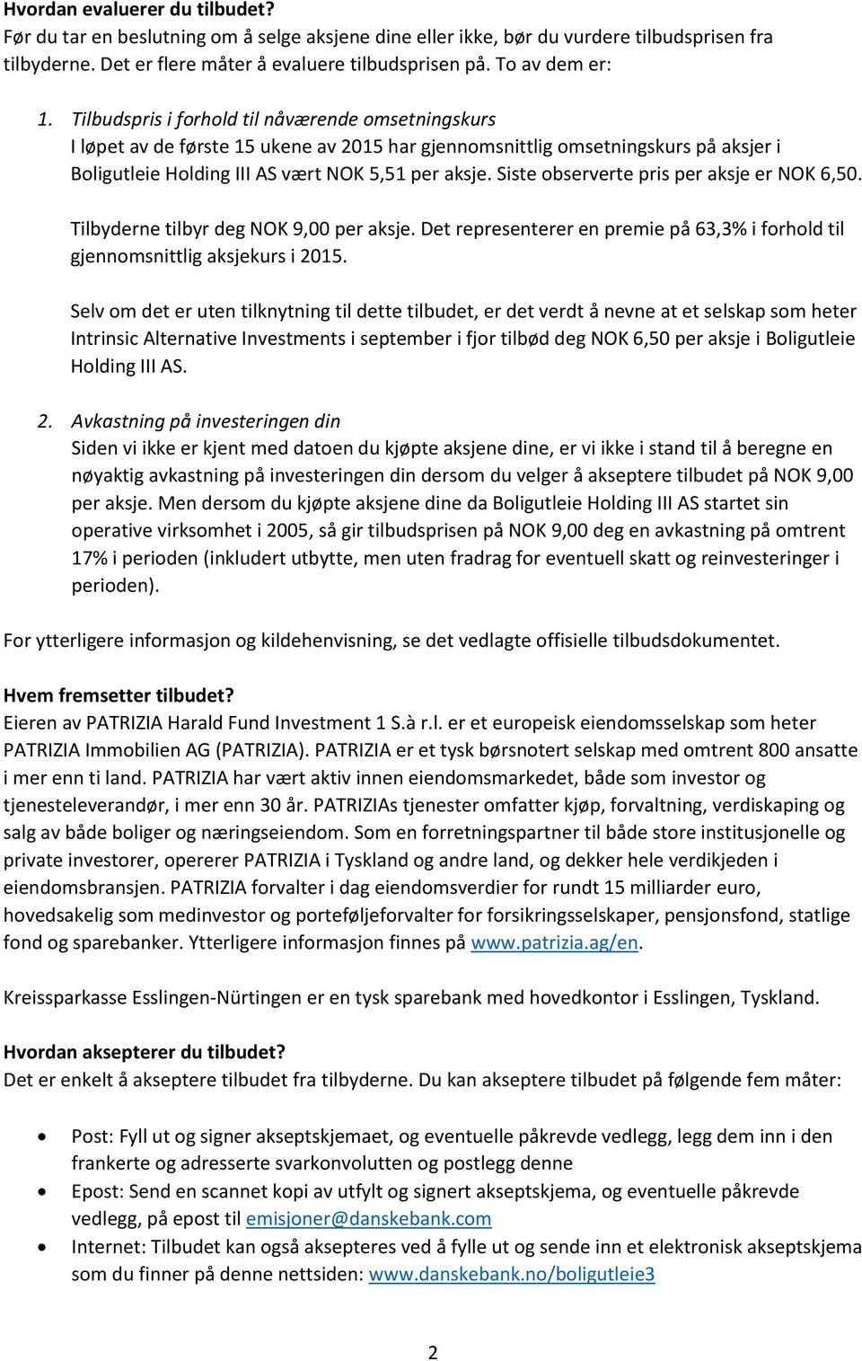 Tilbudspris i forhold til nåværende omsetningskurs I løpet av de første 15 ukene av 2015 har gjennomsnittlig omsetningskurs på aksjer i Boligutleie Holding III AS vært NOK 5,51 per aksje.