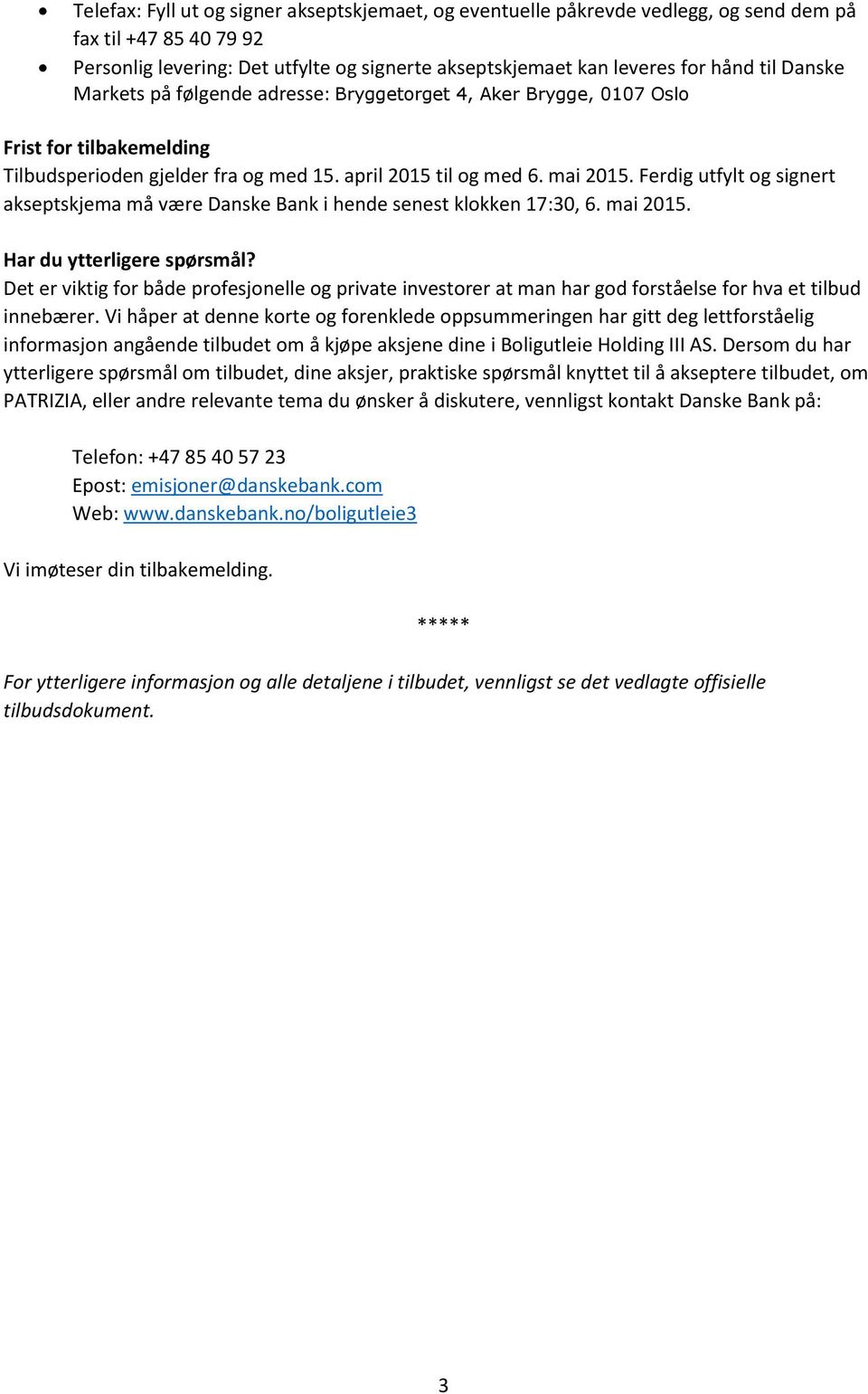 Ferdig utfylt og signert akseptskjema må være Danske Bank i hende senest klokken 17:30, 6. mai 2015. Har du ytterligere spørsmål?