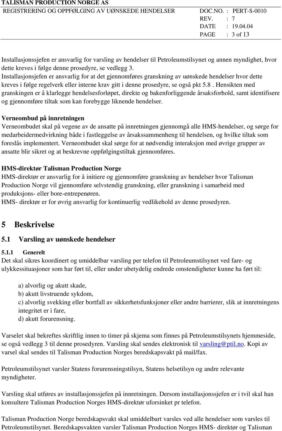 Hensikten med granskingen er å klarlegge hendelsesforløpet, direkte og bakenforliggende årsaksforhold, samt identifisere og gjennomføre tiltak som kan forebygge liknende hendelser.