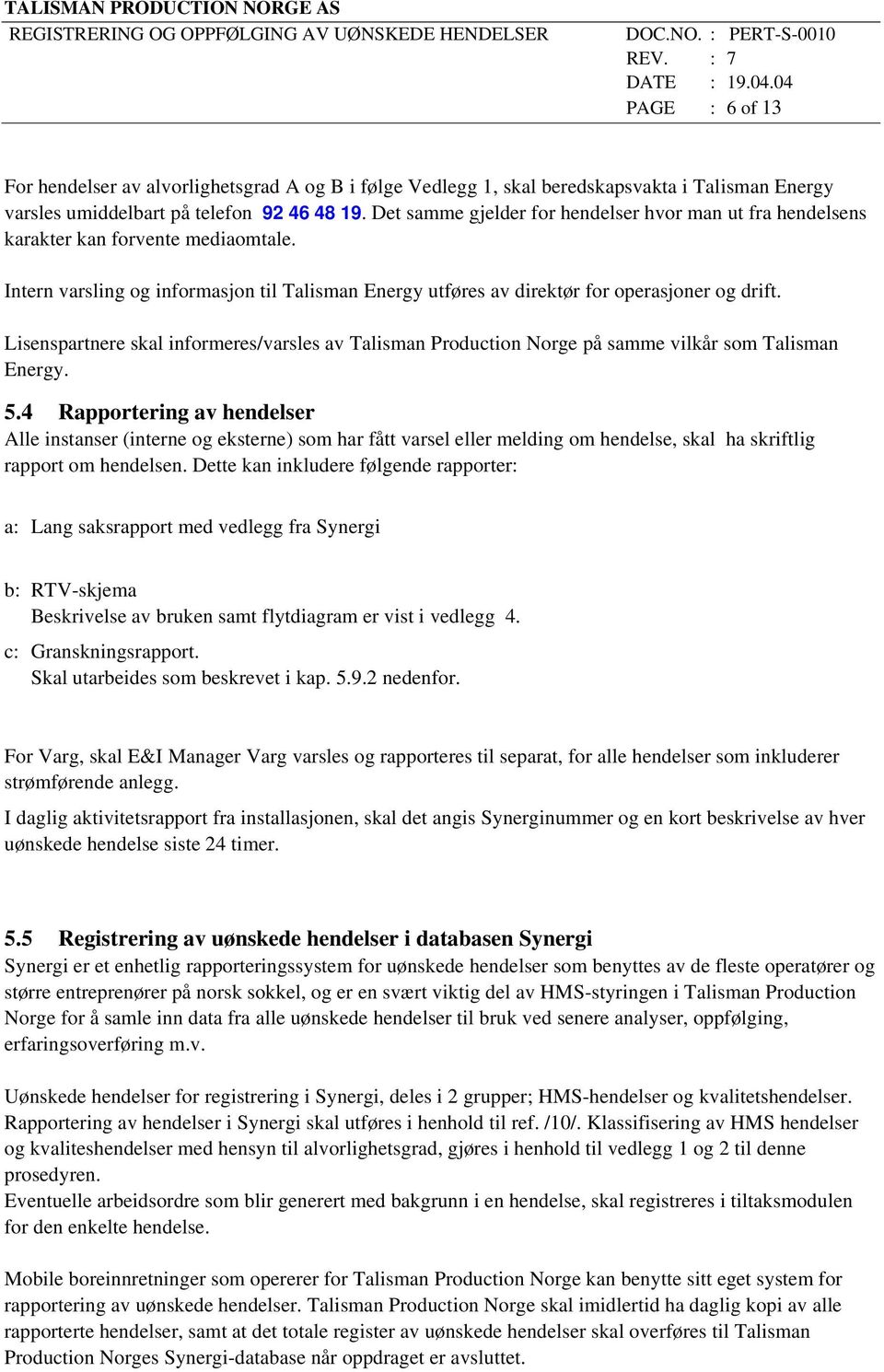 Lisenspartnere skal informeres/varsles av Talisman Production Norge på samme vilkår som Talisman Energy. 5.