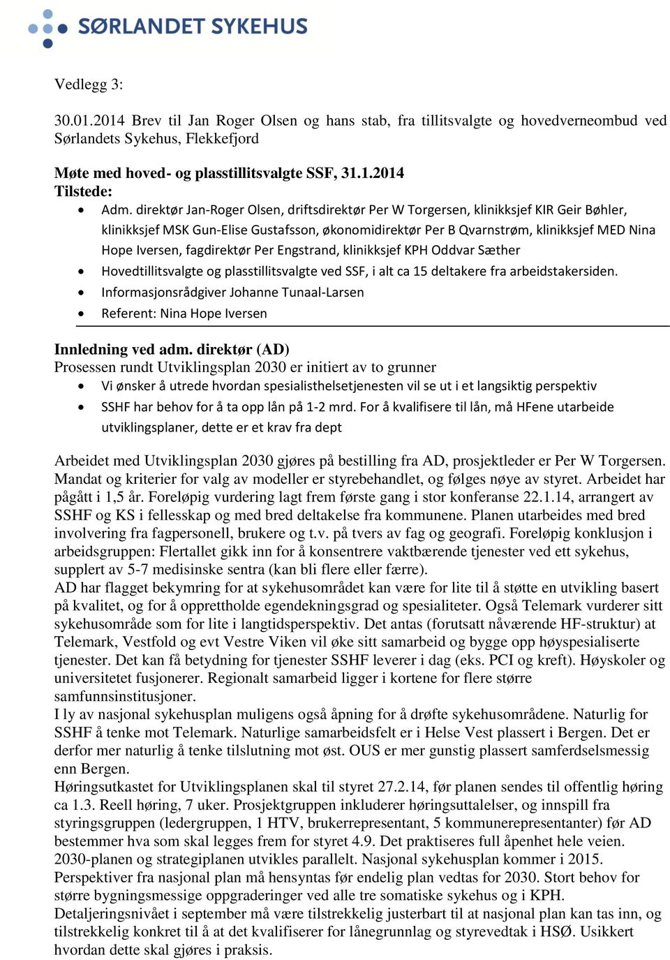 fagdirektør Per Engstrand, klinikksjef KPH Oddvar Sæther Hovedtillitsvalgte og plasstillitsvalgte ved SSF, i alt ca 15 deltakere fra arbeidstakersiden.