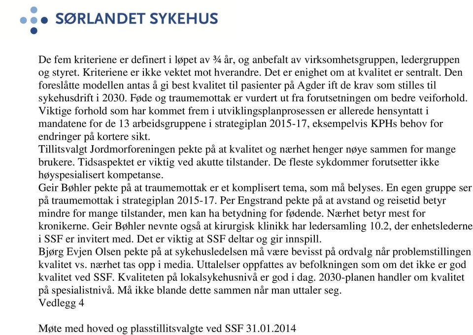 Viktige forhold som har kommet frem i utviklingsplanprosessen er allerede hensyntatt i mandatene for de 13 arbeidsgruppene i strategiplan 2015-17, eksempelvis KPHs behov for endringer på kortere sikt.